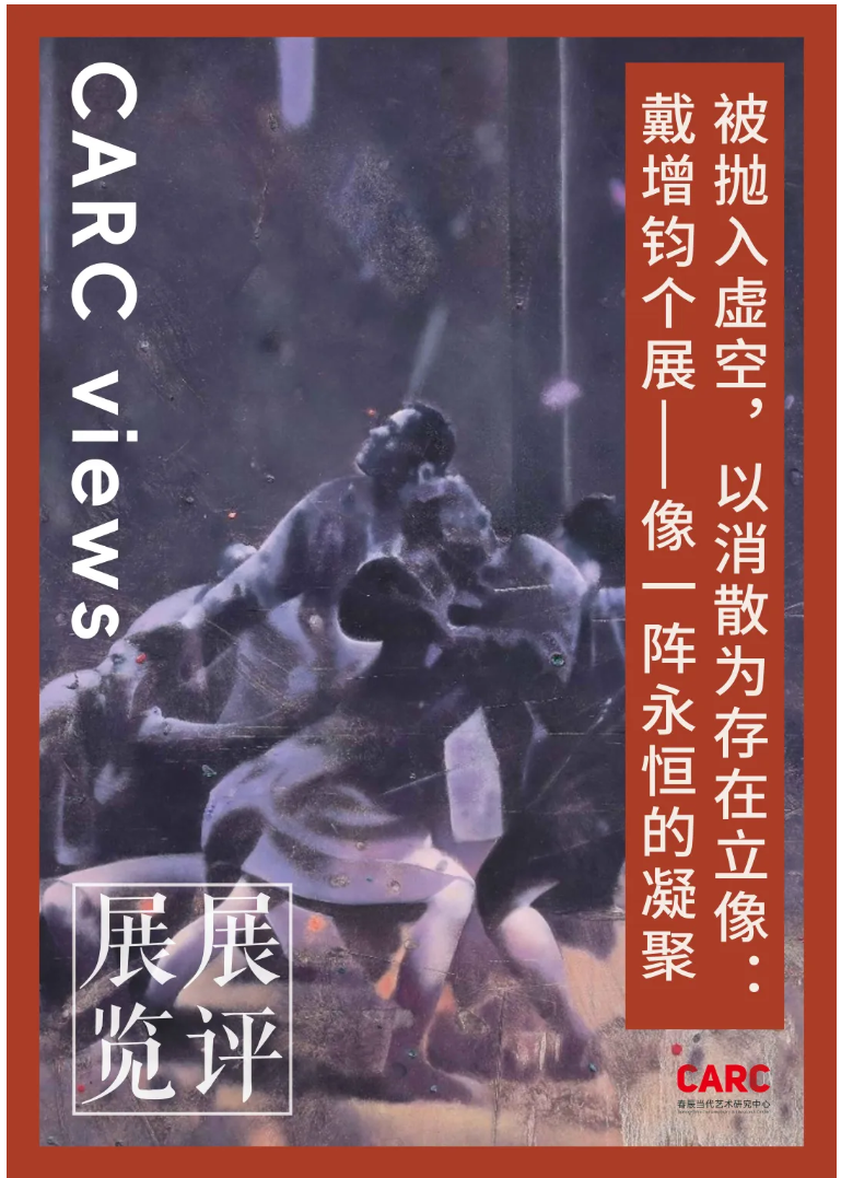 CARC展览展评 | 黄韵竹：被抛入虚空，以消散为存在立像：戴增钧个展——像一阵永恒的凝聚